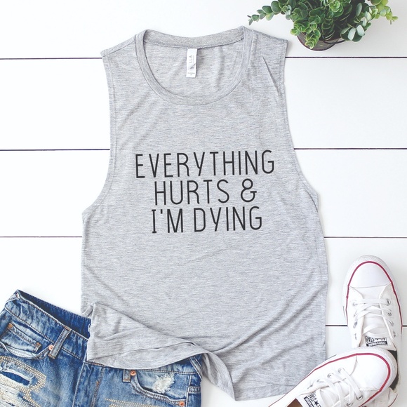 Tops - EVERYTHING HURTS IM DYING WORKOUT MUSCLE TANK TEE